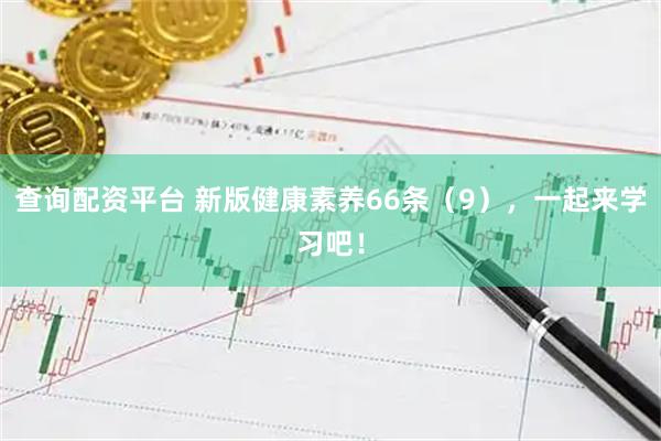查询配资平台 新版健康素养66条（9），一起来学习吧！